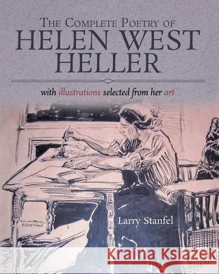 The Complete Poetry of Helen West Heller: with illustrations selected from her art Stanfel, Larry 9781517767341 Createspace Independent Publishing Platform