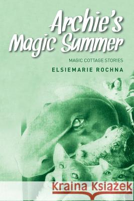 Archie's Magic Summer Elsiemarie Rochna 9781517769055 Createspace Independent Publishing Platform