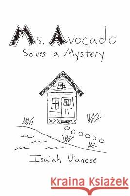 Ms. Avocado Solves a Mystery Isaiah Vianese 9781517770686 Createspace