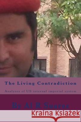 The Living Contradiction: Analyses of US internal imperial system Suarez, Al R. 9781517770730 Createspace