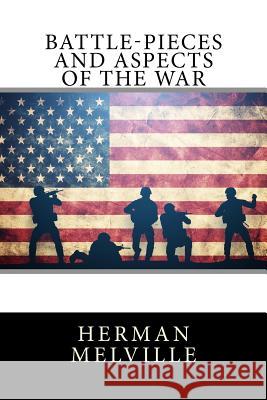 Battle-Pieces and Aspects of the War Herman Melville 9781517771386 Createspace