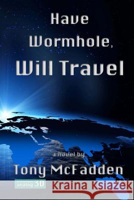 Have Wormhole, Will Travel Tony McFadden 9781517773359 Createspace