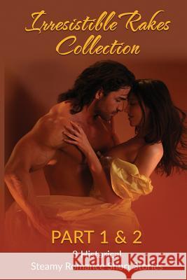 Irresistible Rakes Collection Part 1 & 2: 8 Historical Steamy Romance Short Stor Elizabeth Reed 9781517773410