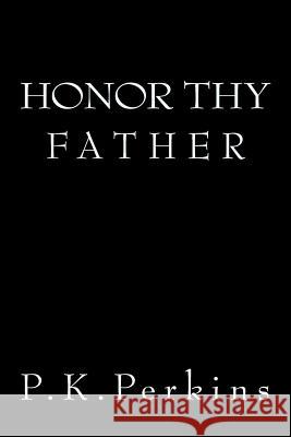 Honor Thy Father P. K. Perkins 9781517773786 Createspace Independent Publishing Platform