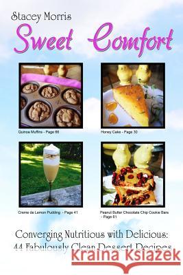 Sweet Comfort: Converging Nutritious with Delicious: 44 Fabulously Clean Dessert Recipes Stacey Morris Stacey Morris Robert McLearren 9781517773823 Createspace Independent Publishing Platform