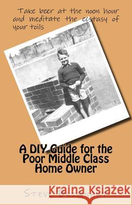 A DIY Guide for the Poor Middle Class Home Owner Steve Blignaut Sharon Bellis 9781517774240 Createspace Independent Publishing Platform