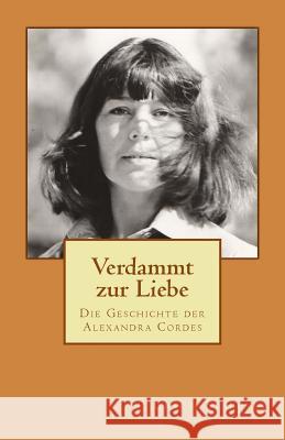 Verdammt zur Liebe: Die Geschichte der Alexandra Cordes Schaake, Erich 9781517774493 Createspace