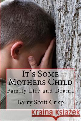 It's Some Mothers Child: Family Life and Drama MR Barry Scott Crisp 9781517775353 Createspace