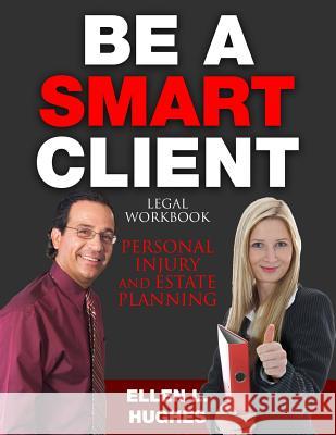 Be A Smart Client: Legal Workbook for Personal Injury and Estate Planning Hughes, Ellen L. 9781517775490 Createspace Independent Publishing Platform