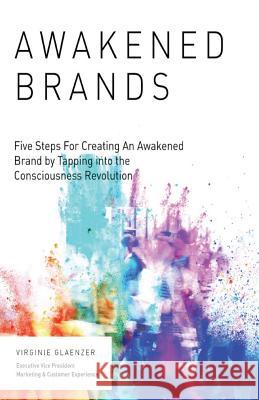 Awakened Brand: Five Steps for Creating an Awakened Brand by Tapping into the Consciousness Revolution Glaenzer, Virginie 9781517775544
