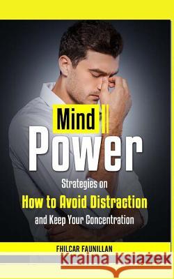 Mind Power: Strategies on How to Avoid Distraction and Keep Your Concentration Fhilcar Faunillan 9781517775902 Createspace Independent Publishing Platform