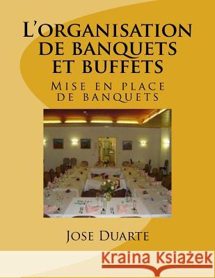 L'organisation de banquets et buffets: Mise en place de banquets Duarte, Jose 9781517776534 Createspace Independent Publishing Platform