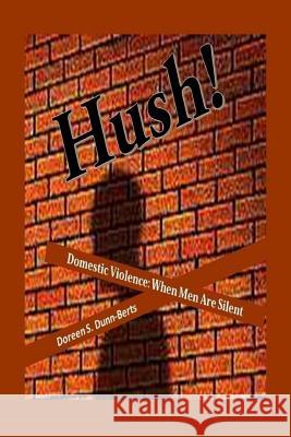 Hush!: Domestic Violence: When Men Are Silent Doreen S. Dunn-Berts 9781517778484 Createspace
