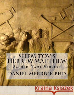 Shem Tov's Hebrew Matthew: Sacred Name Version Daniel W. Merrick 9781517778507