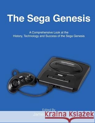 The Sega Genesis: A Comprehensive Look at the History, Technology and Success of the Sega Genesis James P. Kearns 9781517778996 Createspace Independent Publishing Platform