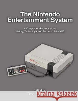 The Nintendo Entertainment System: A Comprehensive Look at the History, Technology, and Success of the NES Timothy L. Hearn 9781517779214 Createspace