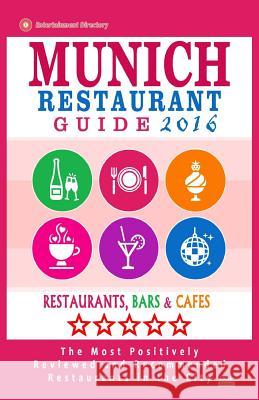 Munich Restaurant Guide 2016: Best Rated Restaurants in Munich, Germany - 500 restaurants, bars and cafés recommended for visitors, 2016 Gottlieb, Timothy F. 9781517780067 Createspace