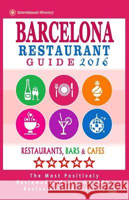 Barcelona Restaurant Guide 2016: Best Rated Restaurants in Barcelona - 500 restaurants, bars and cafés recommended for visitors, 2016 McKeown, Charles G. 9781517780968 Createspace