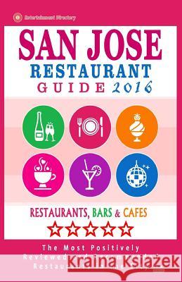 San Jose Restaurant Guide 2016: Best Rated Restaurants in San Jose, California - 500 Restaurants, Bars and Cafés recommended for Visitors, 2016 Haddock, Michael B. 9781517781538 Createspace