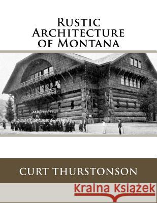 Rustic Architecture of Montana Curt Thurstonson 9781517781927 Createspace