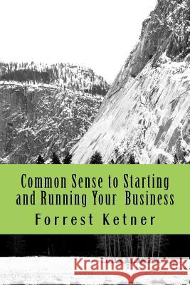 Common Sense to Starting and Running Your Business Forrest Ketner 9781517782870 Createspace