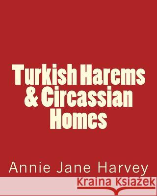 Turkish Harems & Circassian Homes MS Annie Jane Harvey 9781517784188 Createspace