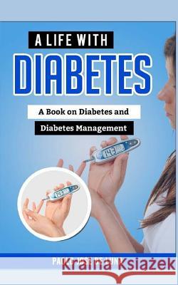 A Life with Diabetes: A Book on Diabetes and Diabetes Management Paolo Jos 9781517784850 Createspace Independent Publishing Platform