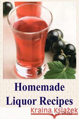 Homemade Liquor Recipes Lev Well 9781517786717 Createspace