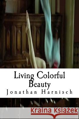 Living Colorful Beauty Jonathan Harnisch 9781517786755