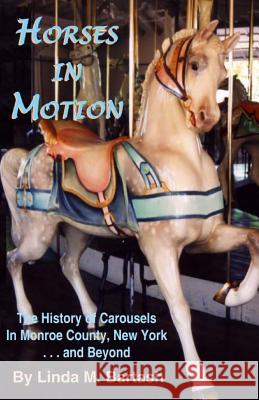 Horses in Motion: The History of Carousels in Monroe County, New York... and Beyond Linda M. Bartash 9781517789381 Createspace
