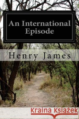 An International Episode Henry James 9781517789701 Createspace