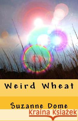 Weird Wheat Suzanne Dome 9781517789855 Createspace Independent Publishing Platform