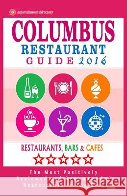Columbus Restaurant Guide 2016: Best Rated Restaurants in Columbus, Ohio - 500 Restaurants, Bars and Cafés recommended for Visitors, 2016 Bergman, Philipp W. 9781517791766 Createspace
