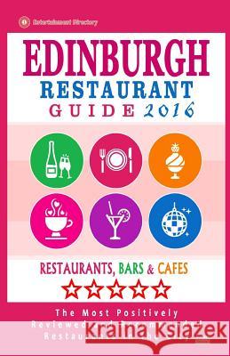 Edinburgh Restaurant Guide 2016: Best Rated Restaurants in Edinburgh, United Kingdom - 500 restaurants, bars and cafés recommended for visitors, 2016 Connolly, David B. 9781517793777 Createspace