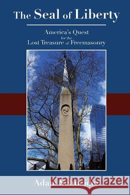 The Seal of Liberty: America's Quest for the Lost Treasure of Freemasonry Adam Schneider 9781517793821