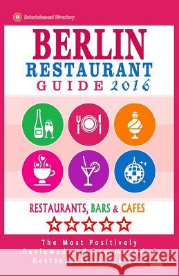 Berlin Restaurant Guide 2016: Best Rated Restaurants in Berlin, Germany - 500 restaurants, bars and cafés recommended for visitors, 2016 Gundrey, Matthew H. 9781517793968 Createspace