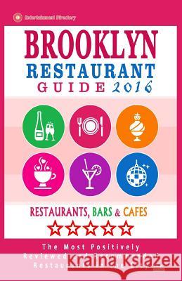 Brooklyn Restaurant Guide 2016: Best Rated Restaurants in Brooklyn - 500 restaurants, bars and cafés recommended for visitors, 2016 Hayward, Stuart M. 9781517794941 Createspace