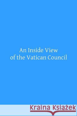 An Inside View of the Vatican Council: In the Speech of the Most Reverend Archbishop Kenrick of Saint Louis Archbishop Kenrick Leonard Wolsey Bacon Brother Hermenegil 9781517796037 Createspace