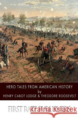 Hero Tales from American History Henry Cabot Lodge Theodore Roosevelt 9781517798291 Createspace