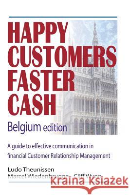 Happy Customers Faster Cash Belgium edition: A guide to effective communication in financial Customer Relationship Management Wiedenbrugge, Marcel 9781517799076 Createspace