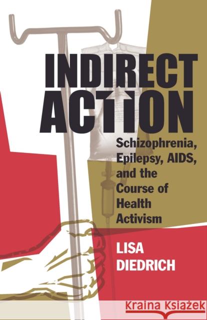 Indirect Action: Schizophrenia, Epilepsy, Aids, and the Course of Health Activism Lisa Diedrich 9781517900007 University of Minnesota Press