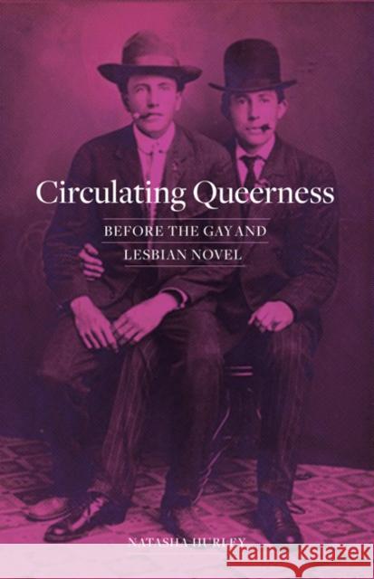 Circulating Queerness: Before the Gay and Lesbian Novel Natasha Hurley 9781517900342 University of Minnesota Press