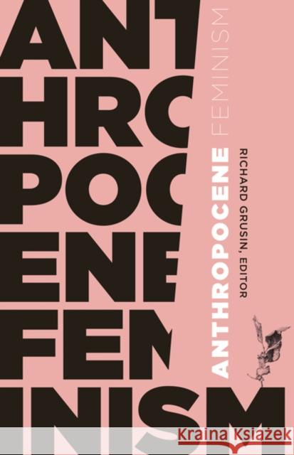 Anthropocene Feminism Richard Grusin 9781517900618