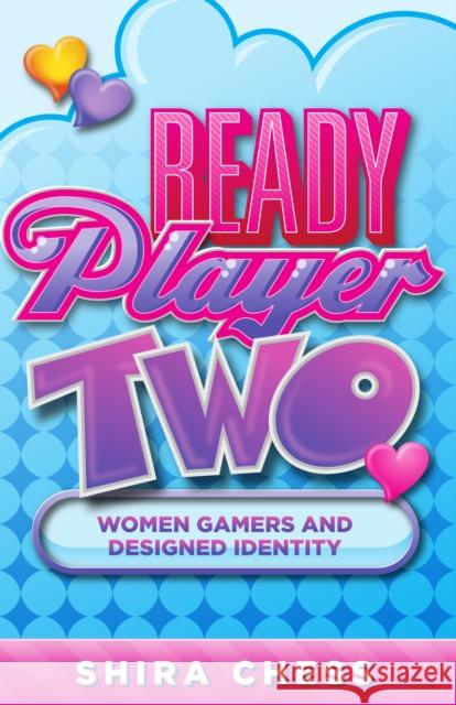 Ready Player Two: Women Gamers and Designed Identity Shira Chess 9781517900694 University of Minnesota Press