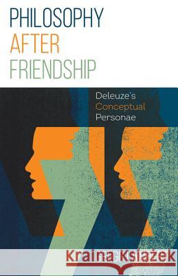 Philosophy After Friendship: Deleuze's Conceptual Personae Gregg Lambert 9781517901004