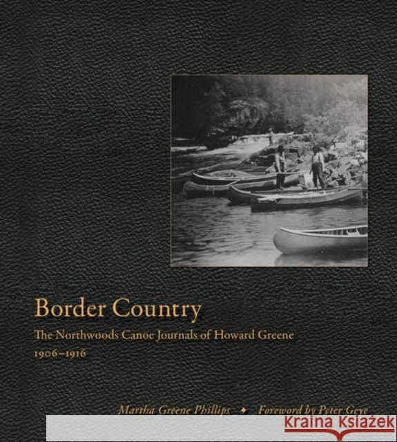 Border Country: The Northwoods Canoe Journals of Howard Greene, 1906-1916 Phillips, Martha Greene 9781517901073 University of Minnesota Press