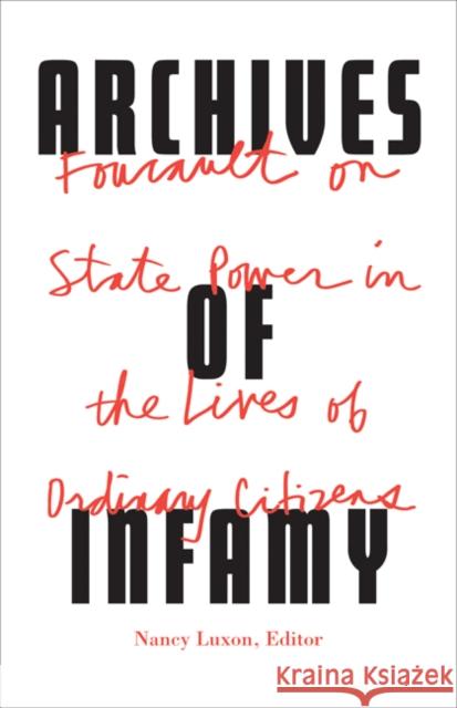 Archives of Infamy: Foucault on State Power in the Lives of Ordinary Citizens Nancy Luxon Thomas Scott-Railton 9781517901103