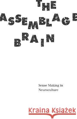 The Assemblage Brain: Sense Making in Neuroculture Tony D. Sampson 9781517901165