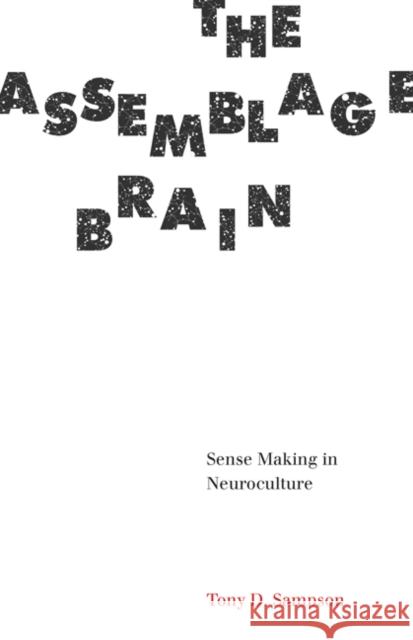 The Assemblage Brain: Sense Making in Neuroculture Tony D. Sampson 9781517901172