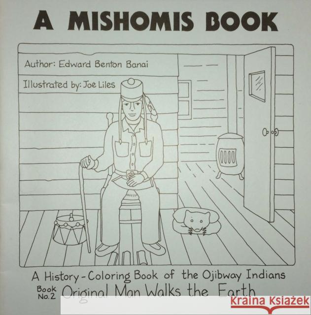 A Mishomis Book, a History-Coloring Book of the Ojibway Indians: Book 2: Original Man Walks the Earth Edward Benton-Banai Joe Liles 9781517901356 University of Minnesota Press